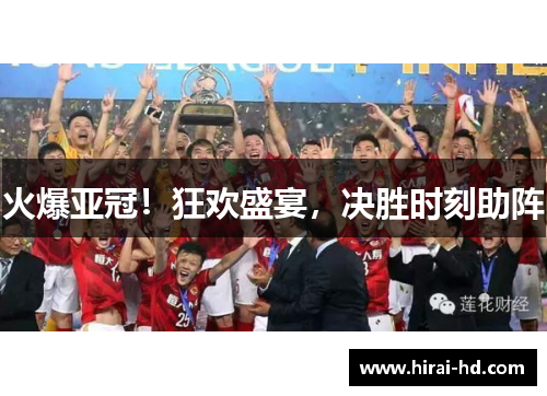 火爆亚冠！狂欢盛宴，决胜时刻助阵